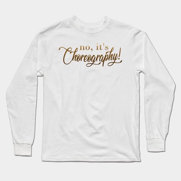 Not Dance, Choreography! Long Sleeve T-Shirt by Sketchyleigh